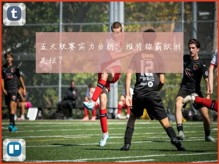 五大联赛实力分析：谁将称霸欧洲足坛？