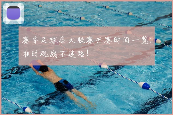 赛季足球各大联赛开赛时间一览:准时观战不迷路!