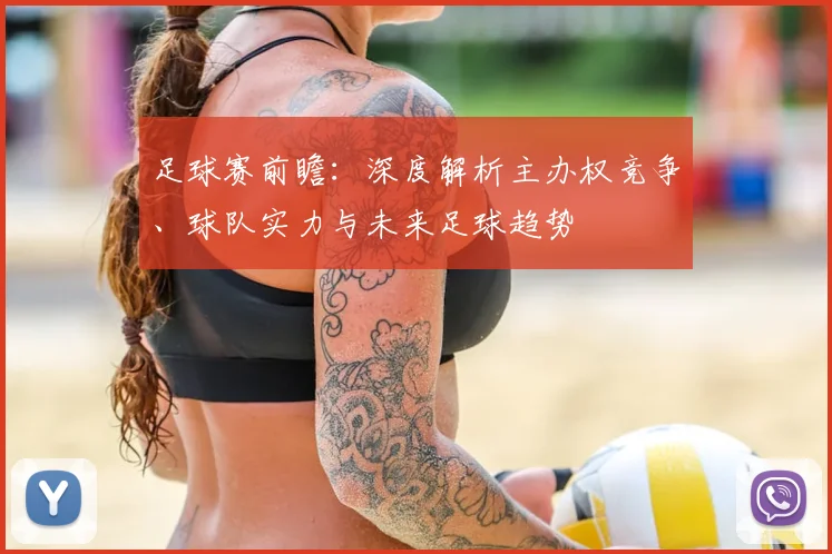 足球赛前瞻:深度解析主办权竞争、球队实力与未来足球趋势